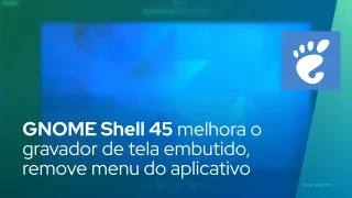 GNOME Shell 45 melhora o gravador de tela embutido, remove o indicador de menu do aplicativo