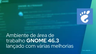 Ambiente de área de trabalho GNOME 46.3 lançado com várias melhorias