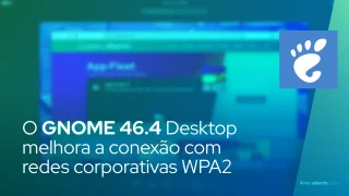 O GNOME 46.4 Desktop melhora a conexão com redes corporativas WPA2