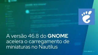 A versão 46.8 do GNOME acelera o carregamento de miniaturas no gerenciador de arquivos Nautilus