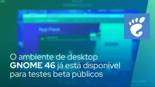 O ambiente de desktop GNOME 46 já está disponível para testes beta públicos