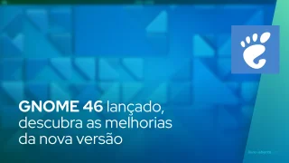 GNOME 46 lançado, descubra as melhorias da nova versão