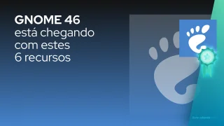 GNOME 46 está chegando com estes 6 recursos