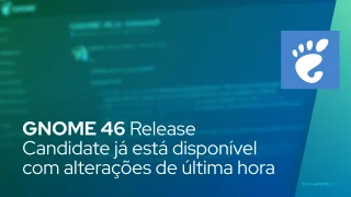 GNOME 46 Release Candidate já está disponível com alterações de última hora