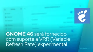 GNOME 46 será fornecido com suporte a VRR (Variable Refresh Rate) experimental