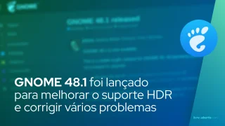 GNOME 48.1 foi lançado para melhorar o suporte HDR e corrigir vários problemas