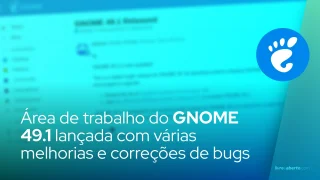 Área de trabalho do GNOME 49.1 lançada com várias melhorias e correções de bugs