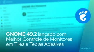 GNOME 49.2 lançado com melhor controle de monitores em tiles e teclas adesivas