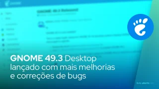 GNOME 49.3 Desktop lançado com mais melhorias e correções de bugs
