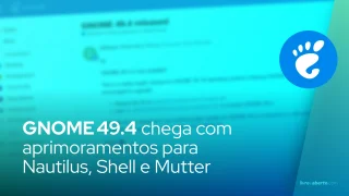 GNOME 49.4 chega com aprimoramentos para Nautilus, Shell e Mutter