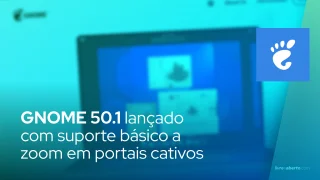 GNOME 50.1 lançado com suporte básico a zoom em portais cativos