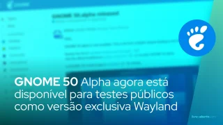GNOME 50 Alpha agora está disponível para testes públicos como versão exclusiva Wayland