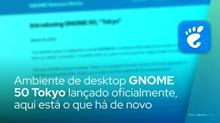Ambiente de desktop GNOME 50 Tokyo oficialmente lançado, aqui está o que há de novo