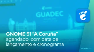 GNOME 51 “A Coruña” agendando com data de lançamento e cronograma