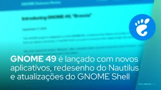 GNOME 49 é lançado com novos aplicativos, redesenho do Nautilus e atualizações do GNOME Shell