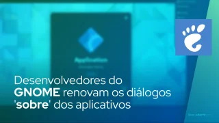 Desenvolvedores do GNOME renovam os diálogos 'sobre' dos aplicativos