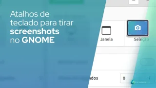 Atalhos de teclado para tirar screenshots no GNOME