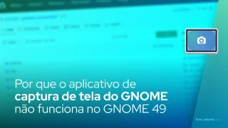 Por que o aplicativo de captura de tela do GNOME não funciona no GNOME 49