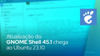 Atualização do GNOME Shell 45.1 chega ao Ubuntu 23.10