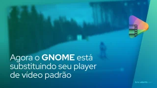Agora o GNOME está substituindo seu player de vídeo padrão