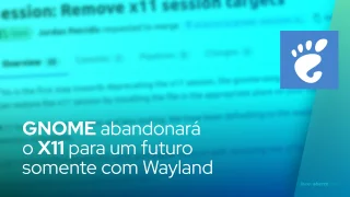 GNOME abandonará o X11 para um futuro somente com Wayland