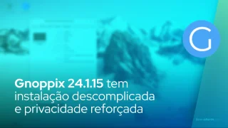 Gnoppix 24.1.15 tem instalação descomplicada e privacidade reforçada