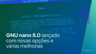 GNU nano 8.0 lançado com novas opções e várias melhorias