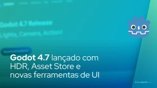 Godot 4.7 chega com HDR, Asset Store e novas ferramentas de UI