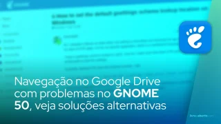Navegação no Google Drive com problemas no GNOME 50, veja soluções alternativas