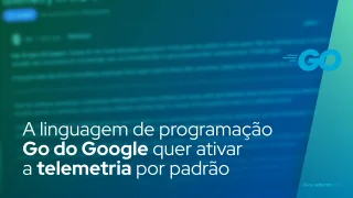 A linguagem de programação Go do Google quer ativar a telemetria por padrão