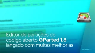 Editor de partições de código aberto GParted 1.8 lançado com muitas melhorias