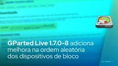 GParted Live 1.7.0-8 adiciona mecanismo para reduzir a ordem aleatória dos dispositivos de bloco