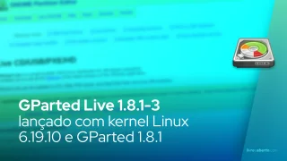GParted Live 1.8.1-3 lançado com kernel Linux 6.19.10 e GParted 1.8.1