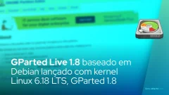 GParted Live 1.8 baseado em Debian lançado com kernel Linux 6.18 LTS, GParted 1.8