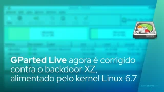 GParted Live agora é corrigido contra o backdoor XZ, alimentado pelo kernel Linux 6.7