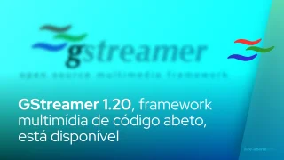 GStreamer 1.20, framework multimídia de código abeto, está disponível