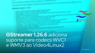 GStreamer 1.26.6 adiciona suporte para codecs WVC1 e WMV3 ao Video4Linux2