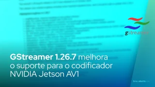O GStreamer 1.26.7 melhora o suporte para o codificador NVIDIA Jetson AV1