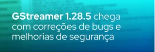 Versão estável 1.28.5 do GStreamer traz correções de bugs, atualizações de segurança e suporte a H.266/VVC. Atualize agora!