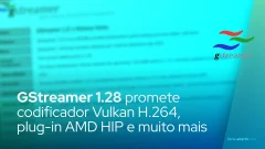 GStreamer 1.28 promete codificador Vulkan H.264, plug-in AMD HIP e muito mais