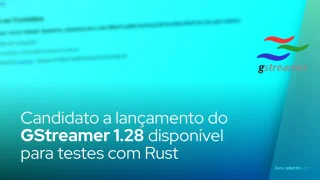 Candidato a lançamento do GStreamer 1.28 disponível para testes com Rust