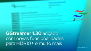 GStreamer 1.30 lançado com novas funcionalidades para HDR10+ e muito mais