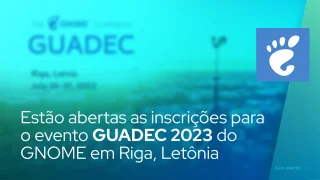 Estão abertas as inscrições para o evento GUADEC 2023 do GNOME em Riga, Letônia
