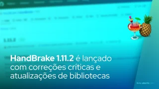 HandBrake 1.11.2 é lançado com correções críticas e atualizações de bibliotecas