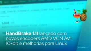 HandBrake 1.11 lançado com novos encoders AMD VCN AV1 10-bit e melhorias para Linux