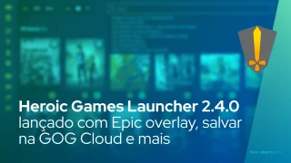 Heroic Games Launcher 2.4.0 lançado com Epic overlay, salvar na GOG Cloud e runtime anti-cheat