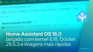 Home Assistant OS 18.0: kernel 6.18, Docker 29.5.3 e imagens mais rápidas