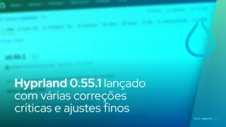 Hyprland 0.55.1 chega com correções críticas e ajustes finos