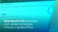 Hyprland 0.55.1 chega com correções críticas e ajustes finos