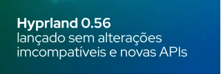 Hyprland 0.56 chega sem breaking changes com novas APIs Lua, melhorias de layout e correções de estabilidade.